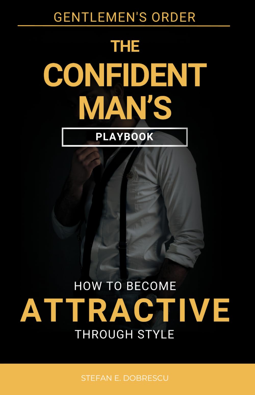 The Confident Man's Playbook: How To Become Attractive Through Style