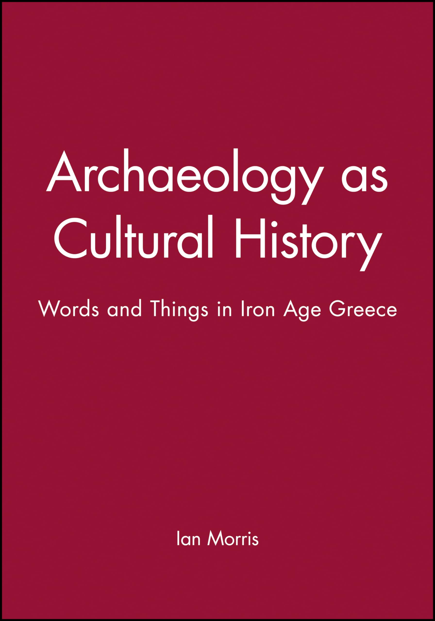 Archaeology as Cultural History: Words and Things in Iron Age Greece (Social Archaeology)