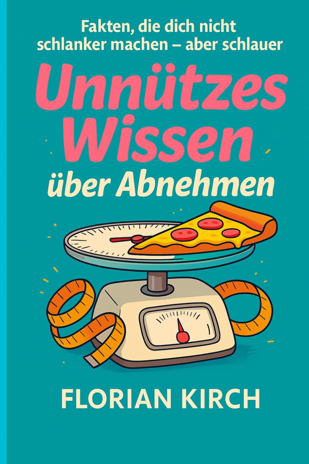 Unnützes Wissen über Abnehmen: Fakten, Mythen und Überraschungen rund um Ernährung, Fitness & Körper