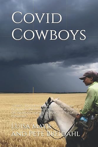 Covid Cowboys: Turkey to Germany. The lows, harsh realities, and highs of a 5,000km journey on Arabian horses, during the great pandemic