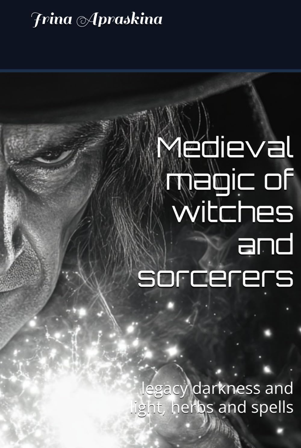 Medieval magic of witches and sorcerers: legacy darkness and light, herbs and spells