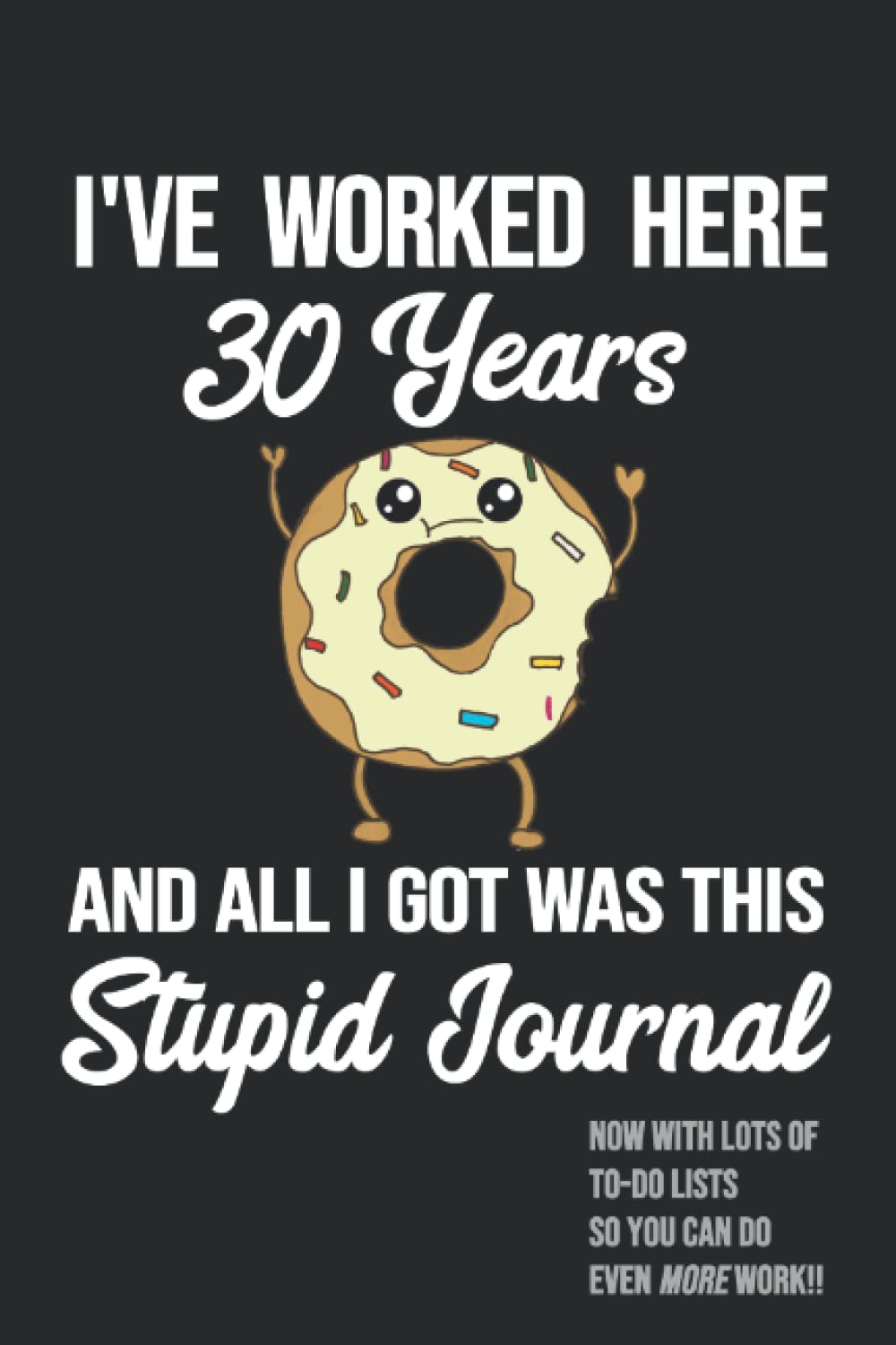 30 Year Work Anniversary Journal - 30 Years of Service Award - Thirty Years Employee Appreciation - Employee Loyalty Gift Idea - I've Worked Here 30 Years and All I Got Was This Stupid Journal