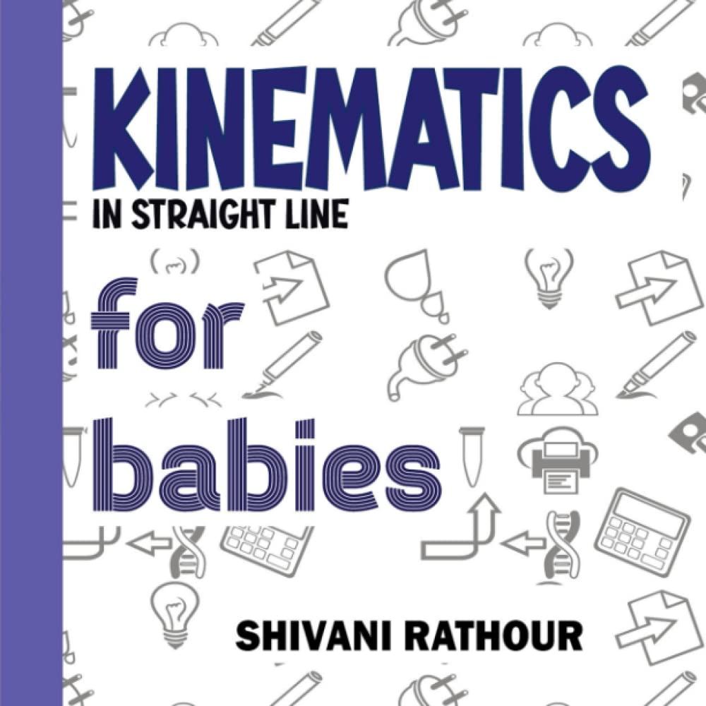 Kinematics for babies : Science book for toddler,: Learn about distance, displacement, speed, velocity, acceleration and equations of motion for boys ... Ignite STEM Learning & Creative Curiosity!)