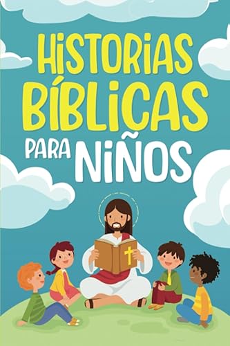 Historias Bíblicas para niños: Cuentos cristianos clásicos que fomentan el amor hacia Dios. Perfectos para la hora de dormir y adecuados para niños de todas las edades (Short Stories for Kids)