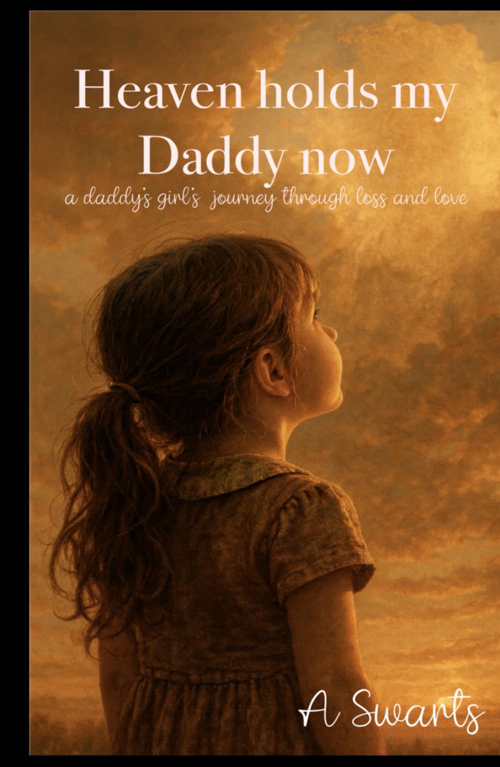 Heaven Holds My Daddy Now: a Daddy's girl's Journey through Loss and Love