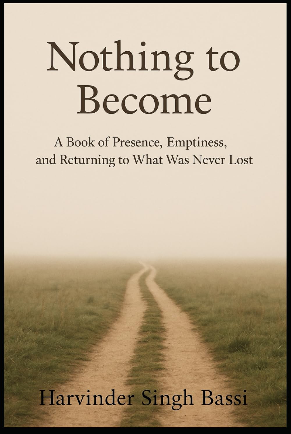 Nothing to Become: Stop Chasing. Start Being. A Book on Presence, Simplicity, and the End of the Spiritual Search