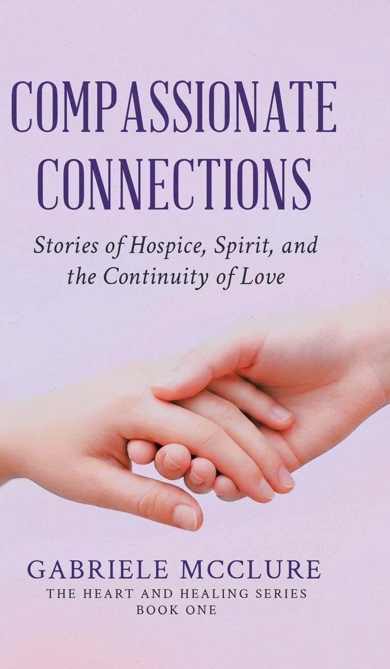 Compassionate Connections: Stories of Hospice, Spirit, and the Continuity of Love