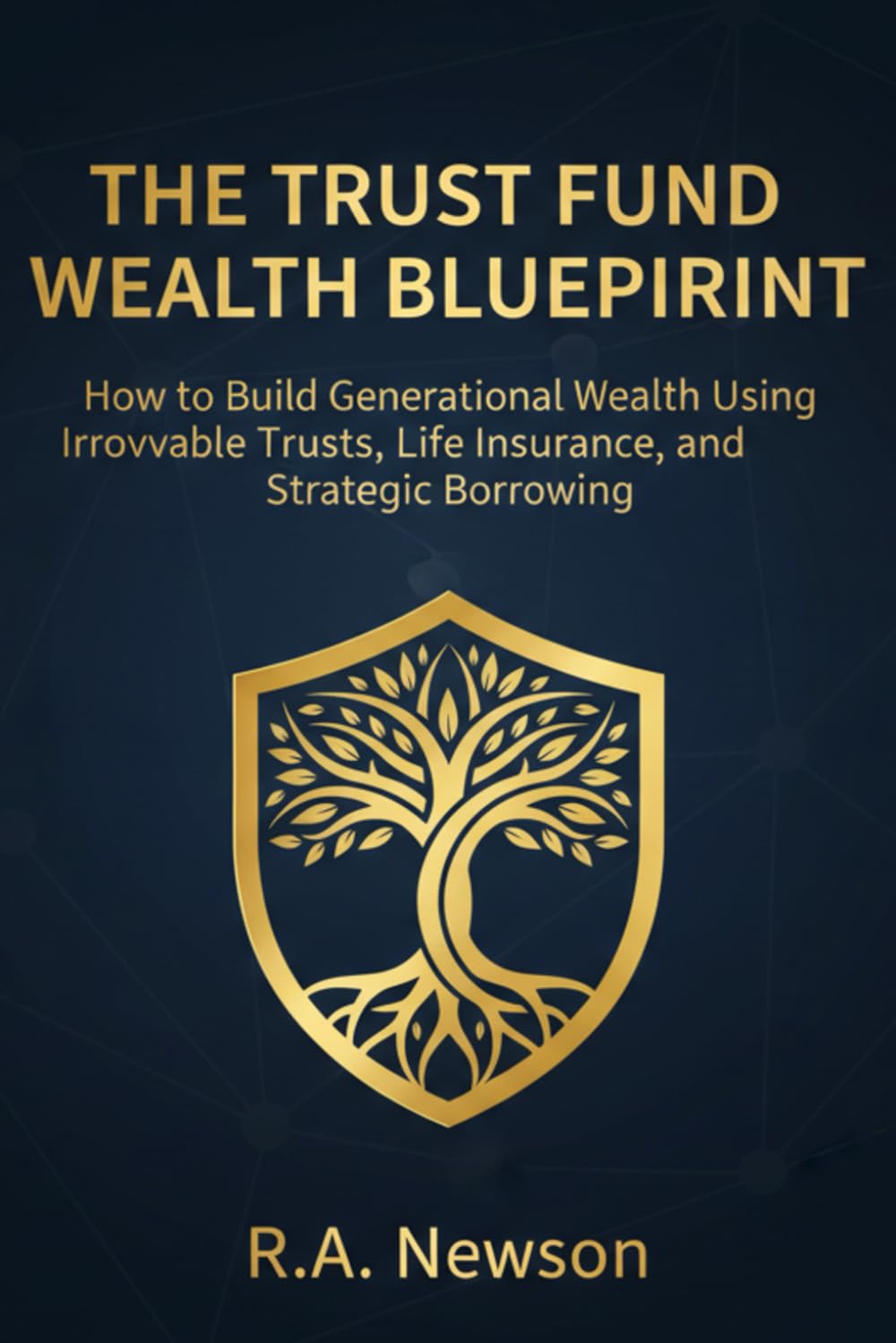 Trust Fund & Generational Wealth Blueprint: A Step-by-Step Guide to Estate Planning, Irrevocable Trusts, Life Insurance, and Asset Protection