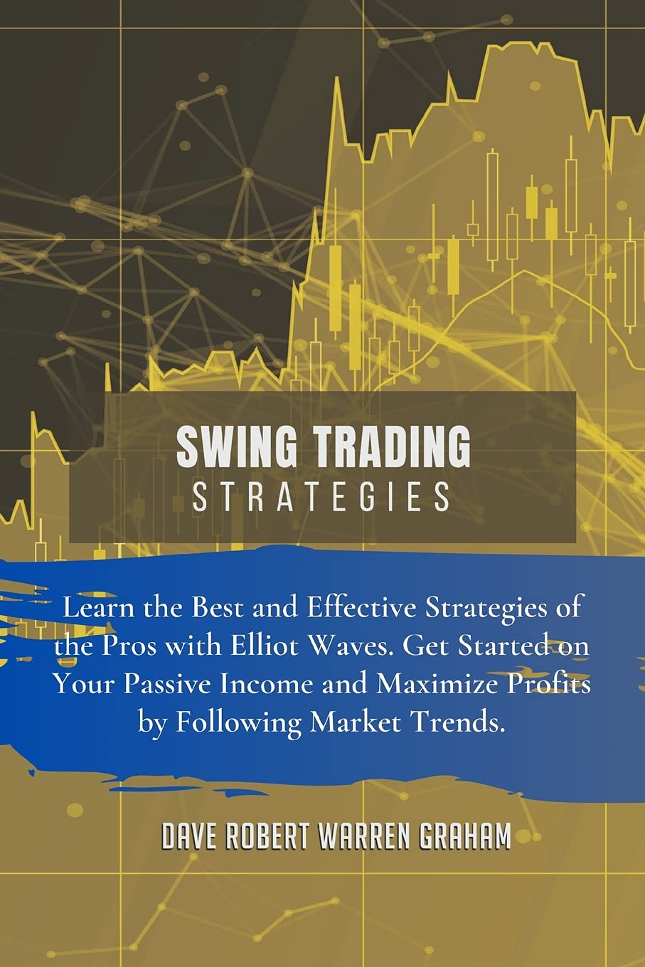 Swing Trading Strategies: Learn the Best and Effective Strategies of the Pros with Elliot Waves. Get Started on Your Passive Income and Maximize Profits by Following Market Trends.