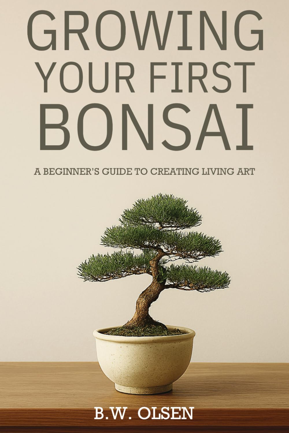 Growing Your First Bonsai: A beginners guide to creating living art