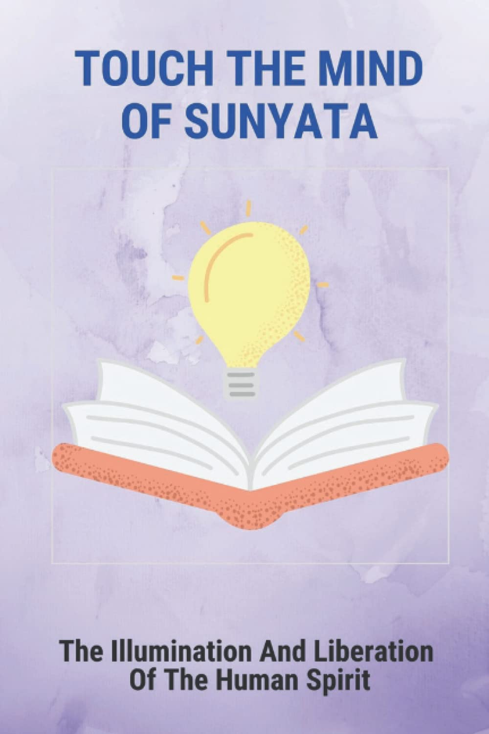 Touch The Mind Of Sunyata: The Illumination And Liberation Of The Human Spirit