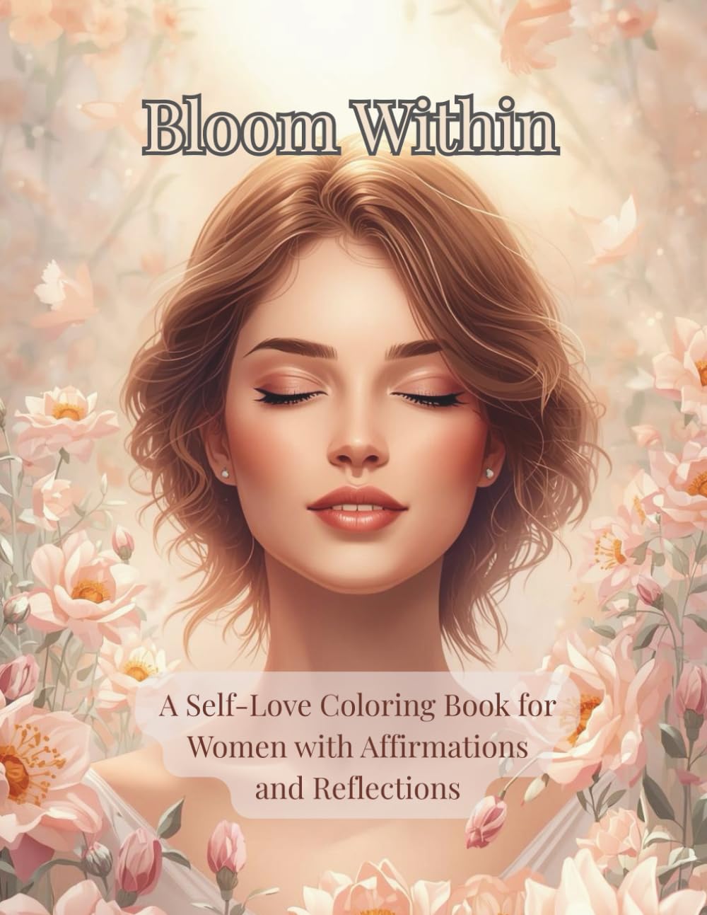 Bloom Within: A Self-Love Coloring Book for Women with Affirmations and Reflections