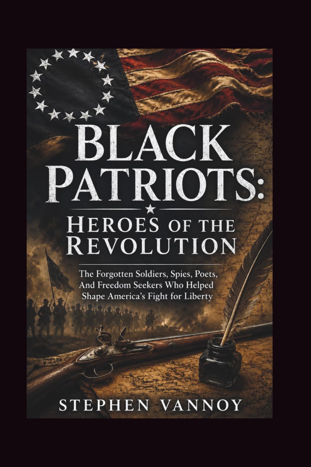 Black Patriots: Heroes Of The Revolution: The Forgotten Soldiers, Spies, Poets, And Freedom Seekers Who Helped Shape America’s Fight for Liberty