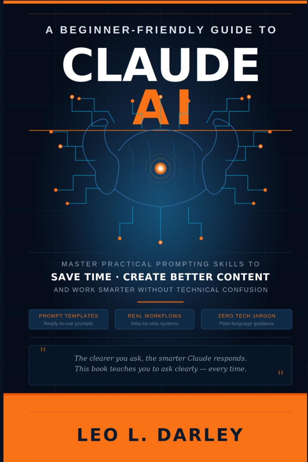 A Beginner-Friendly Guide to Claude AI: Master Practical Prompting Skills to Save Time, Create Better Content and Work Smarter Without Technical Confusion