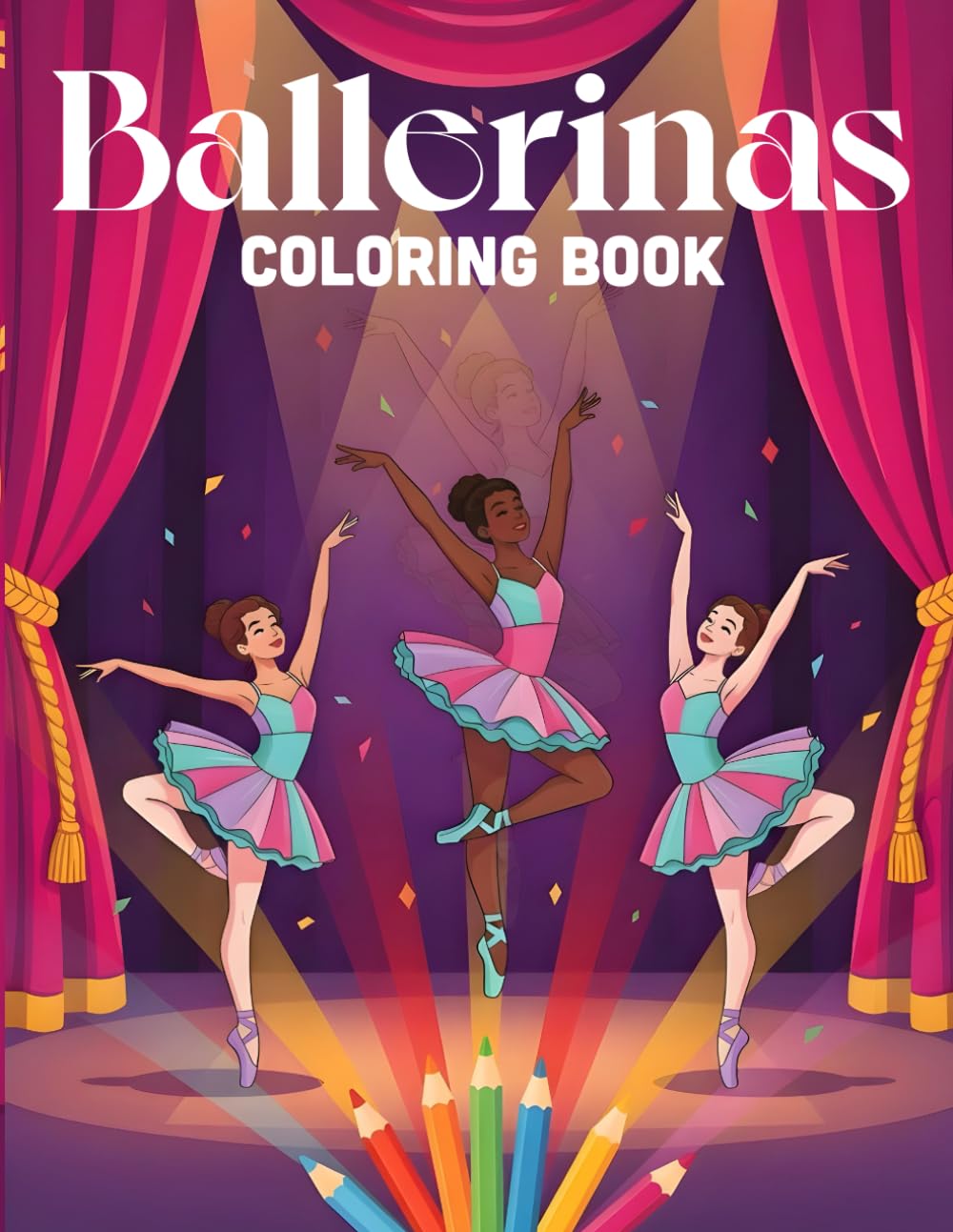 Ballerinas Coloring Book: Ballet Dancers Coloring Pages for Girls and Kids — Joyful, Magical & Whimsical Ballerina Illustrations with Tutus, Twirls, Stage & Spotlight Moments