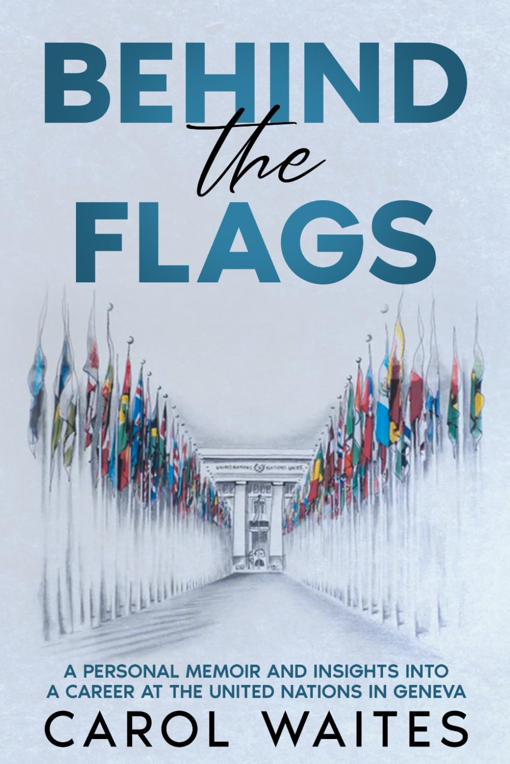 Behind the Flags: A Personal Memoir and Insights into a Career at the United Nations in Geneva - Black and White Version