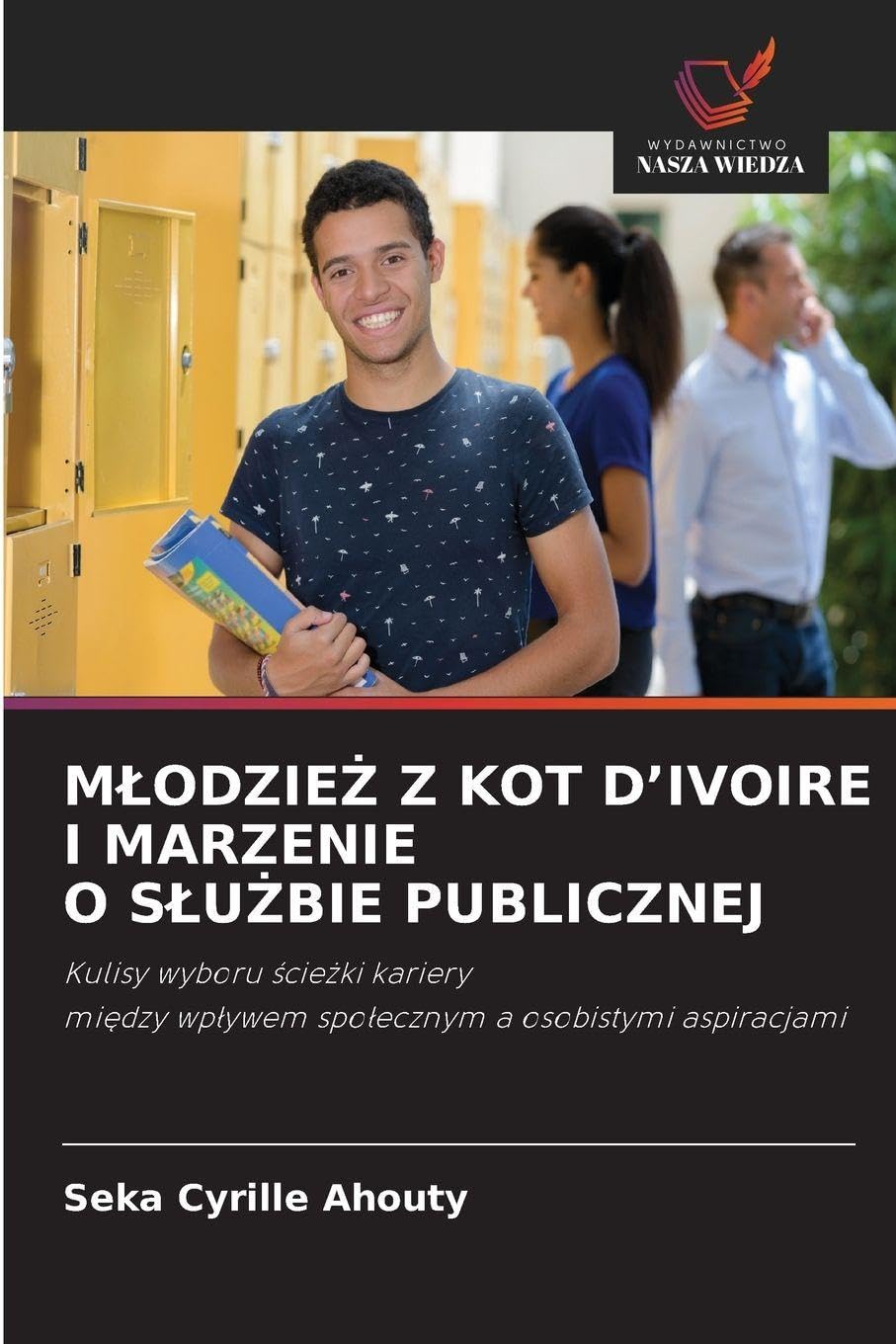 M¿ODZIE¿ Z KOT D'IVOIRE I MARZENIE O S¿U¿BIE PUBLICZNEJ: Kulisy wyboru ¿cie¿ki karierymi¿dzy wp¿ywem spo¿ecznym a osobistymi aspiracjami