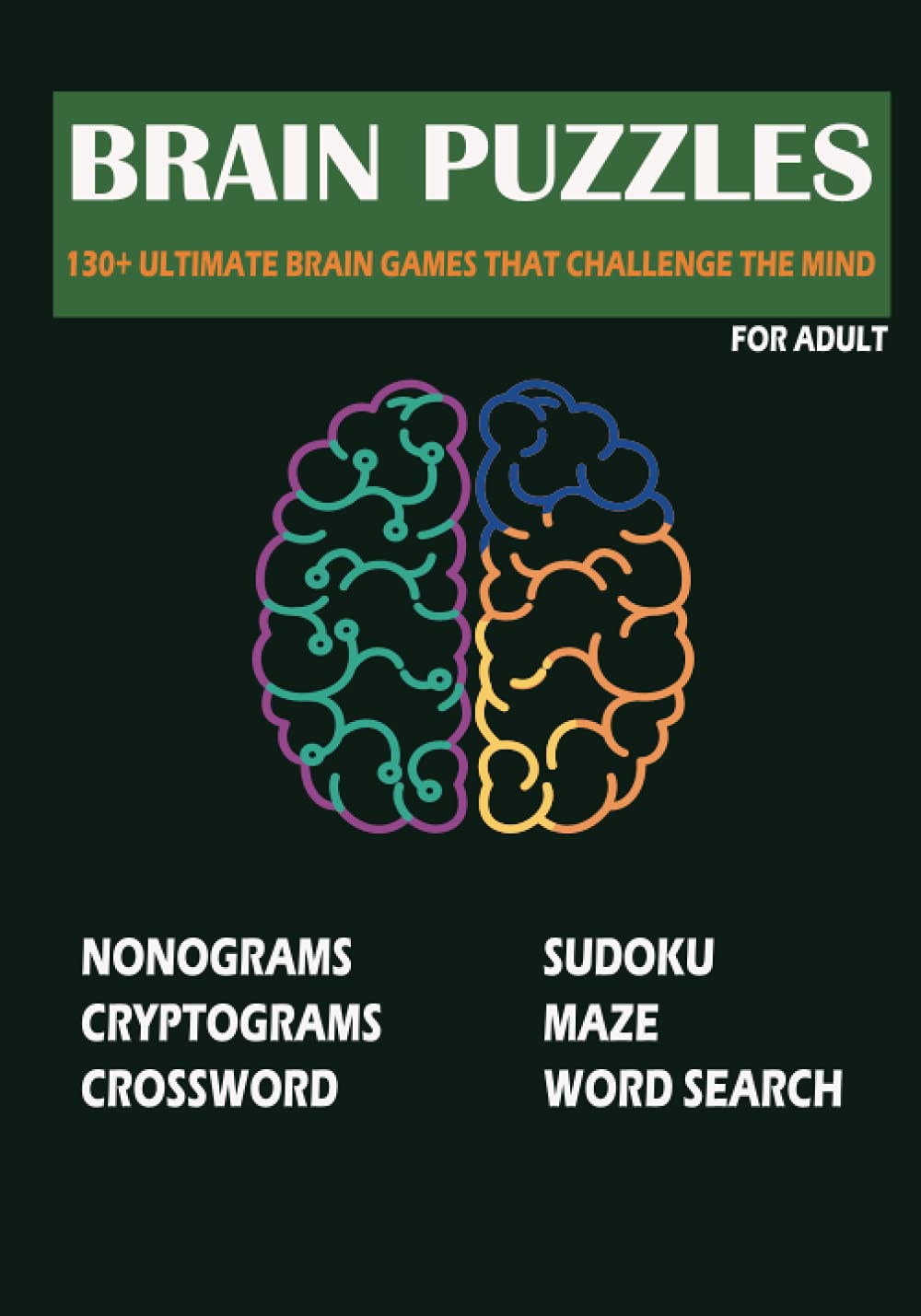 BRAIN PUZZLES: NONOGRAM PUZZLES FOR ADULTS; SUDOKU; MAZE; WORD SEARCH; CROSSWORD; CRYPTOGRAMS