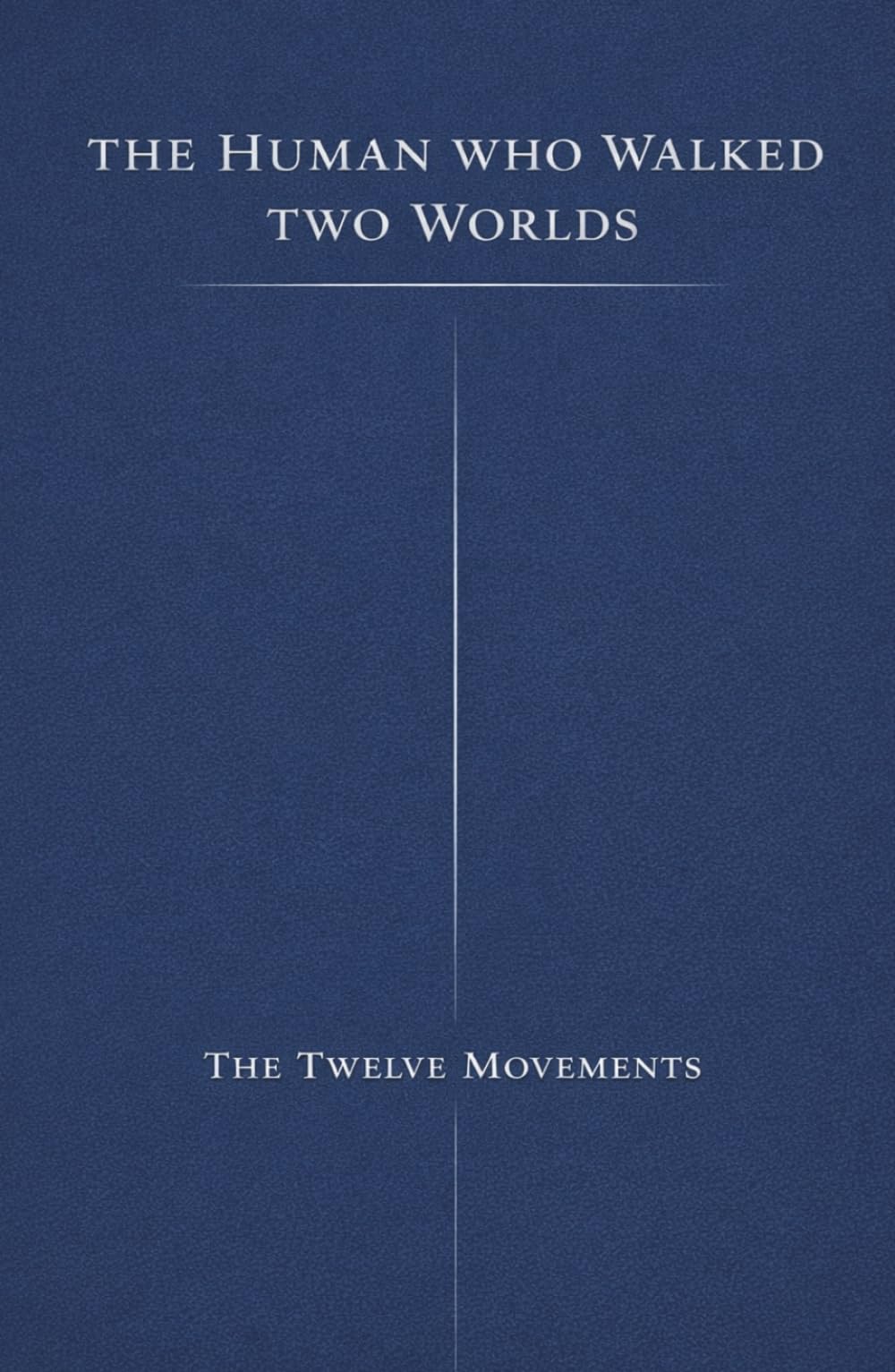 THE HUMAN WHO WALKED TWO WORLDS: THE TWELVE MOVEMENTS