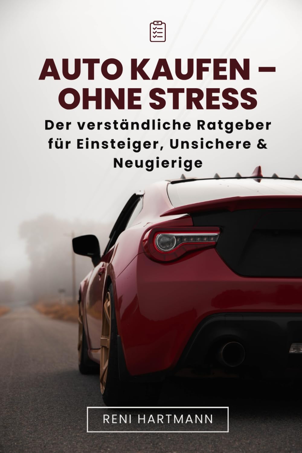 Auto kaufen – ohne Stress: Der verständliche Ratgeber für Einsteiger, Unsichere & Neugierige