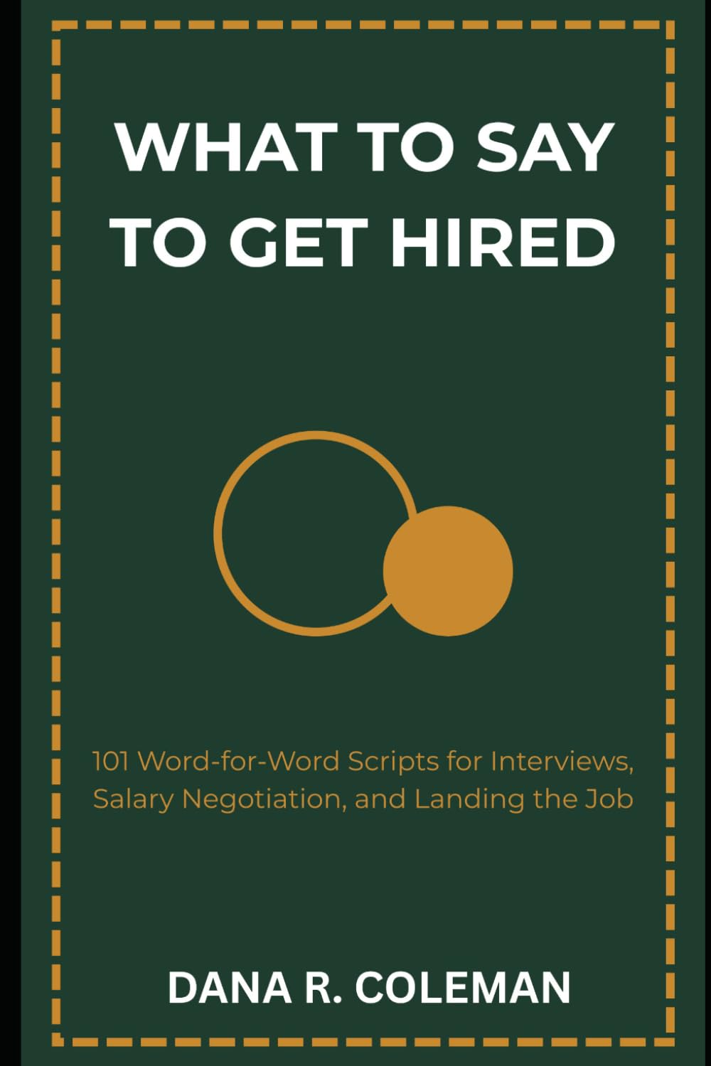 What to Say to Get Hired: 101 Word-for-Word Scripts for Interviews, Salary Negotiation, and Landing the Job