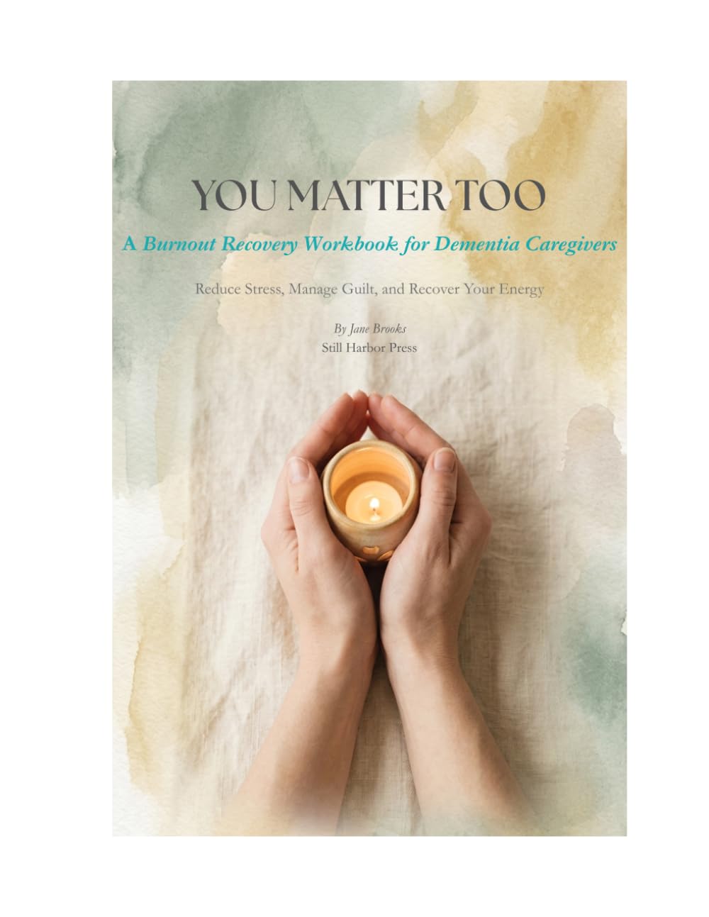 You Matter Too: A Burnout Recovery Workbook for Dementia Caregivers: Reduce Stress, Manage Guilt, and Recover Your Energy
