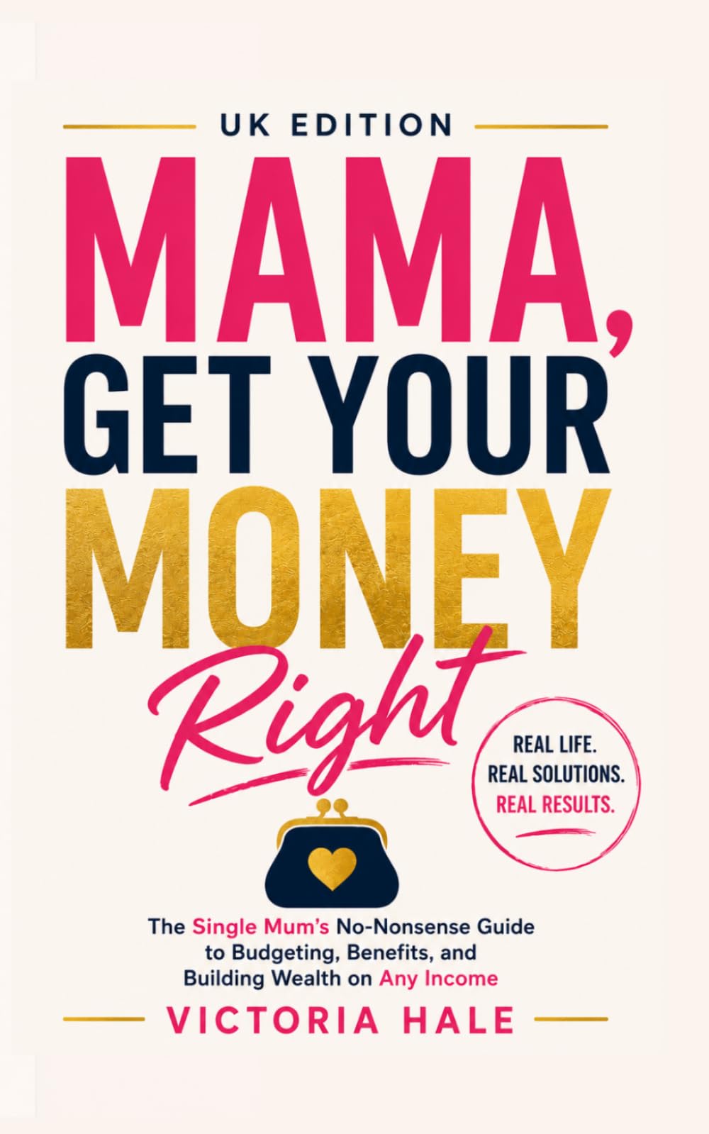 Mama, Get Your Money Right: The Single Mums, No Nonesense Guide To Budgeting, Benefits and Building Wealth On Any Income