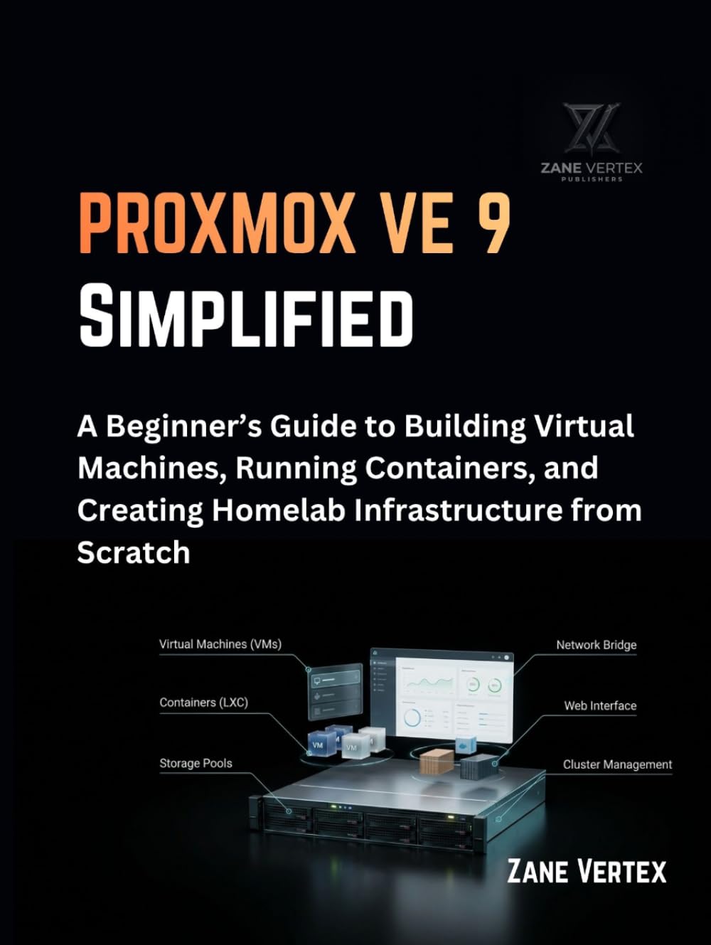 Proxmox Ve 9 Simplified: A Beginner’s Guide to Building Virtual Machines, Running Containers, and Creating Homelab Infrastructure from Scratch