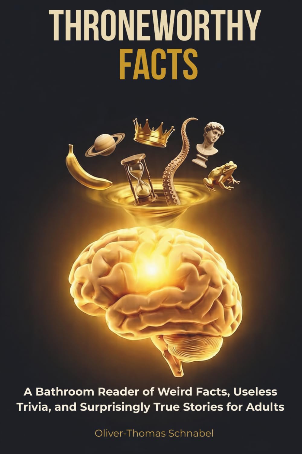 Throneworthy Facts: A Bathroom Reader of Weird Facts, Useless Trivia, and Surprisingly True Stories for Adults