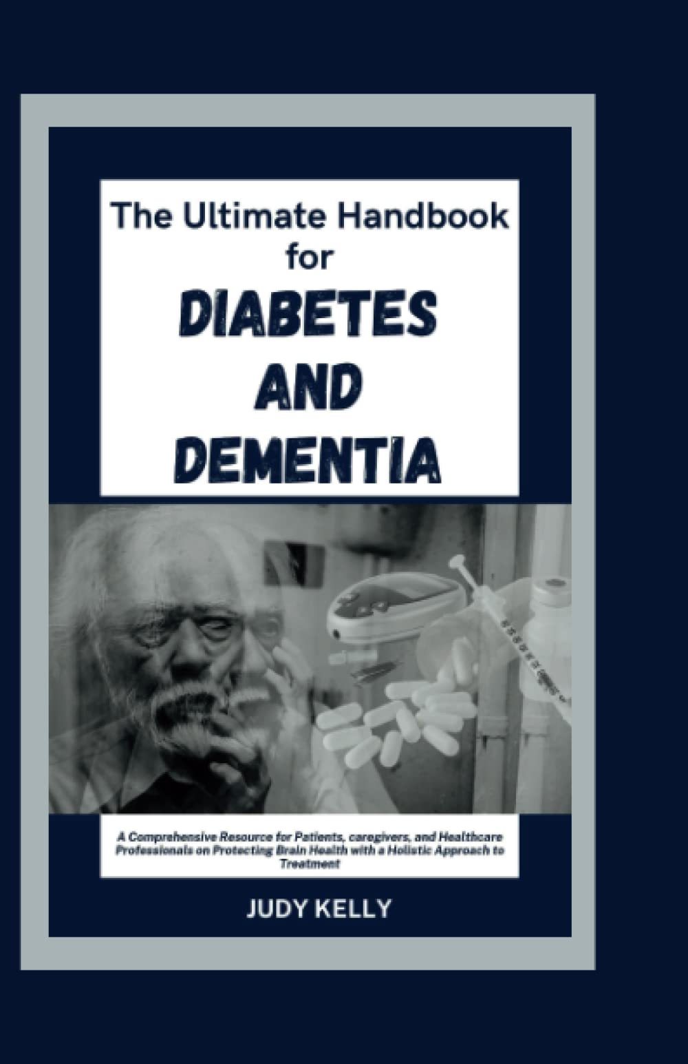 The Ultimate Handbook to Diabetes and Dementia: A Comprehensive Resource for Patients, Caregivers, and Healthcare Professionals on Protecting Brain ... Approach to Treatment (Seniors Books)