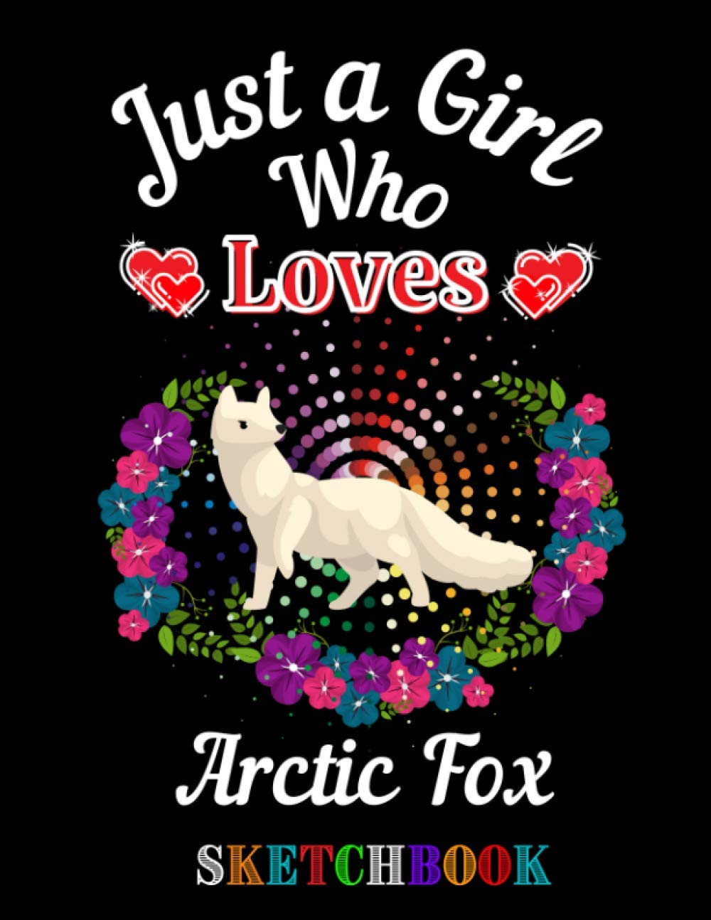 Just A Girl Who Loves Arctic Fox Sketchbook: Blank page sketchbook for drawing, sketching, practice, and doodling for kids, teens, adults, and college students
