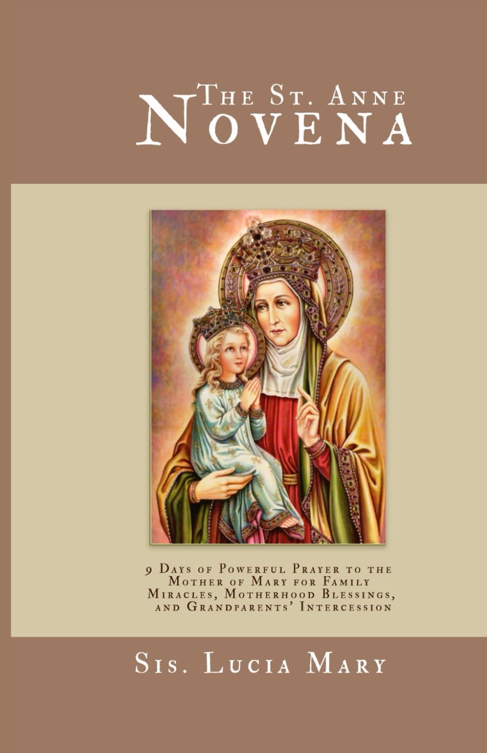 The St. Anne Novena: 9 Days of Powerful Prayer to the Mother of Mary for Family Miracles, Motherhood Blessings, and Grandparents' Intercession