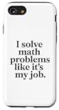 I Solve Math Problems Like It's My Job Funny Math Teacher Case for iPhone SE (2020) / 7 / 8