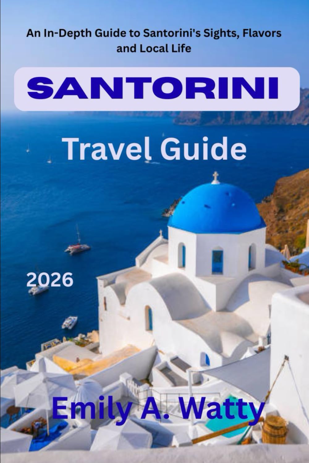 Santorini Travel Guide 2026: An In-Depth Guide to Santorini’s Sights, Flavors, and Local Life
