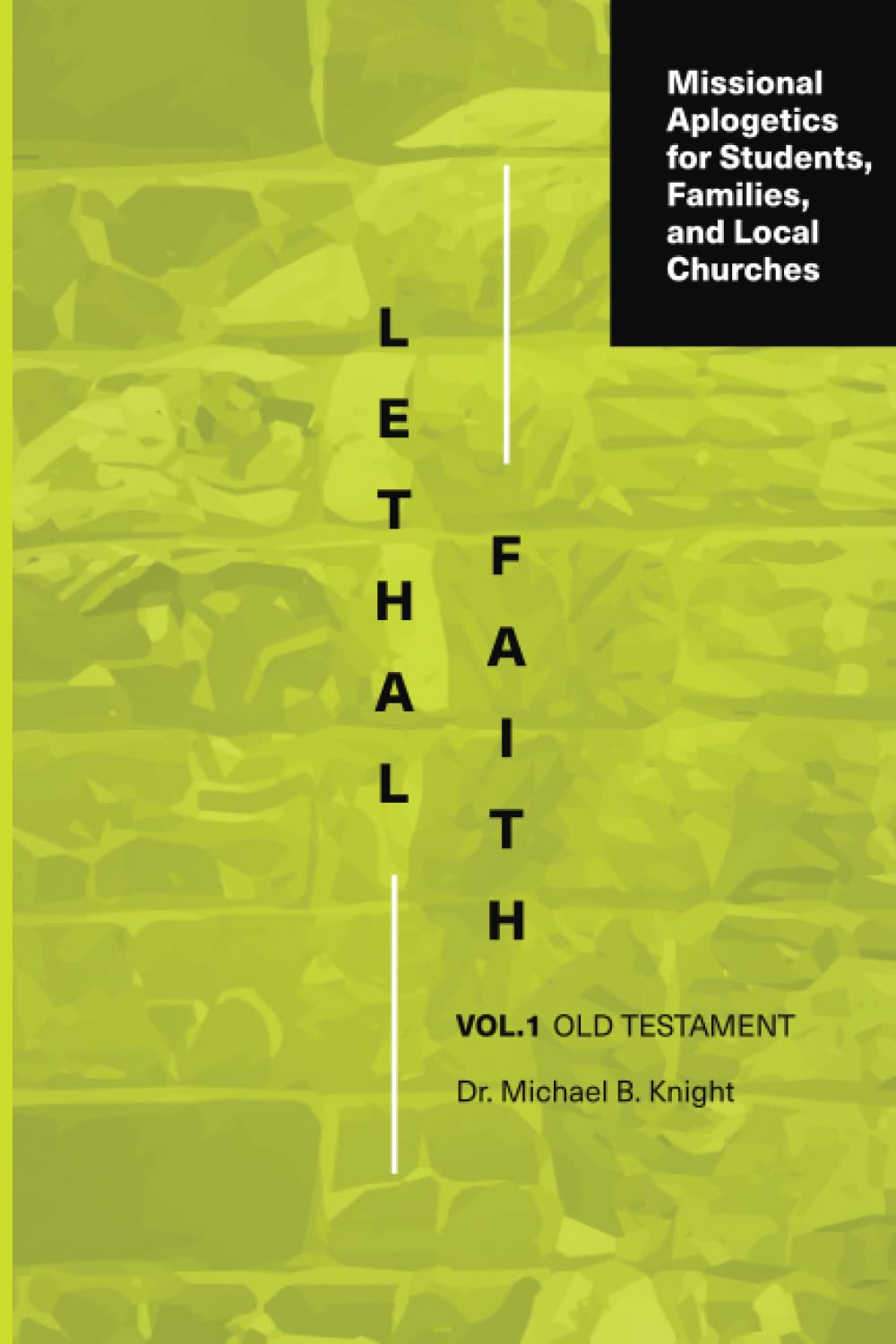 Lethal Faith: Old Testament - Volume One: Missional Apologetics for Students, Families, and Local Churches