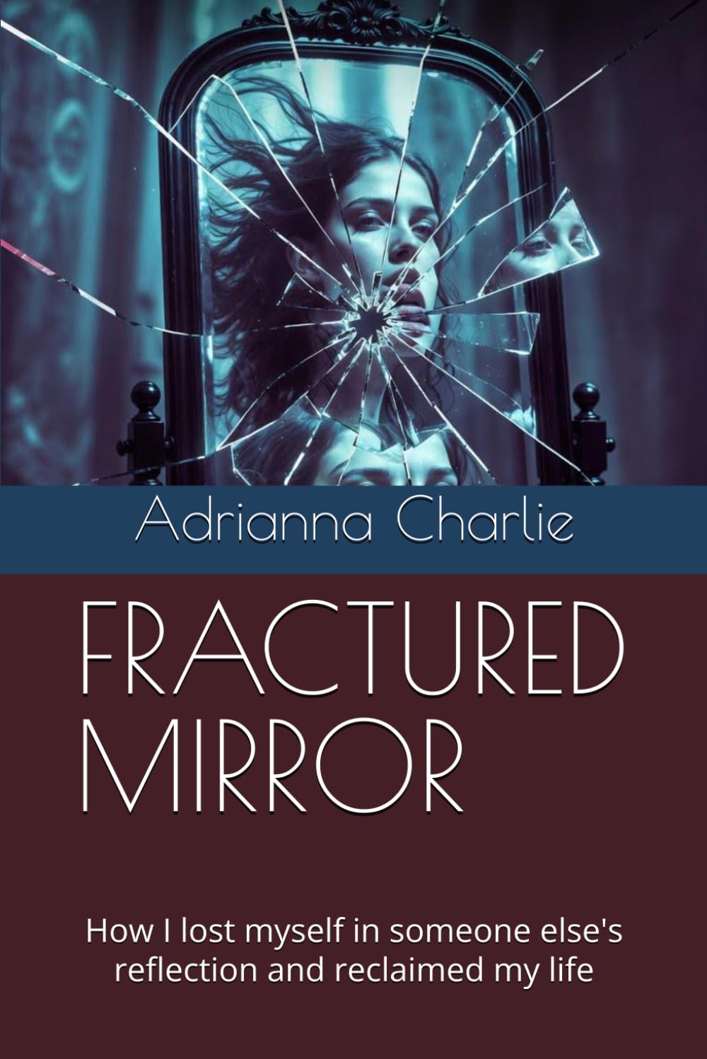 FRACTURED MIRROR: How I lost myself in someone else's reflection and reclaimed my life