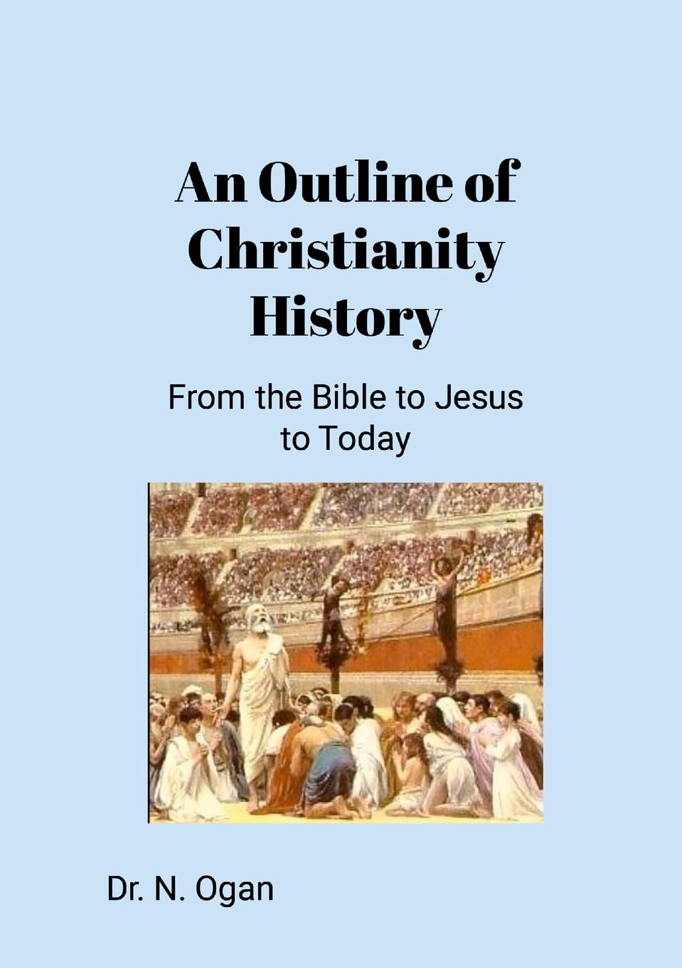An Outline of Christianity History: From the Bible to Jesus to Today