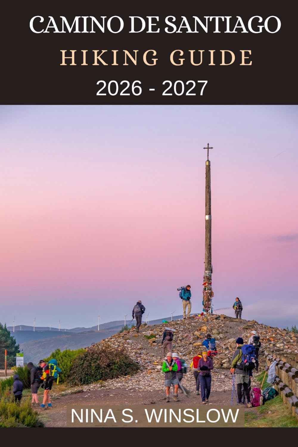 CAMINO DE SANTIAGO HIKING GUIDE 2026 - 2027: Historic Routes, Wild Landscapes, and Cultural Insights for Walking Europe’s Legendary Pilgrimage Trails (The Ultimate Hiking Guide Series)