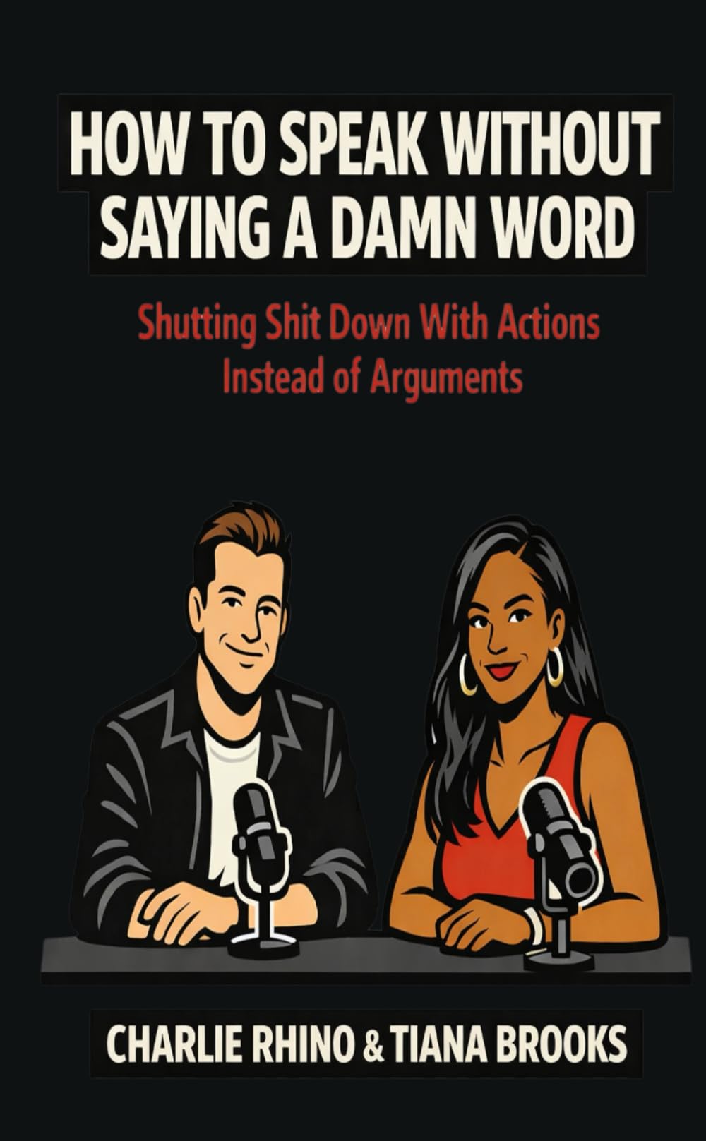 How to Speak Without Saying a Damn Word: Shutting Shit Down With Actions Instead of Arguments
