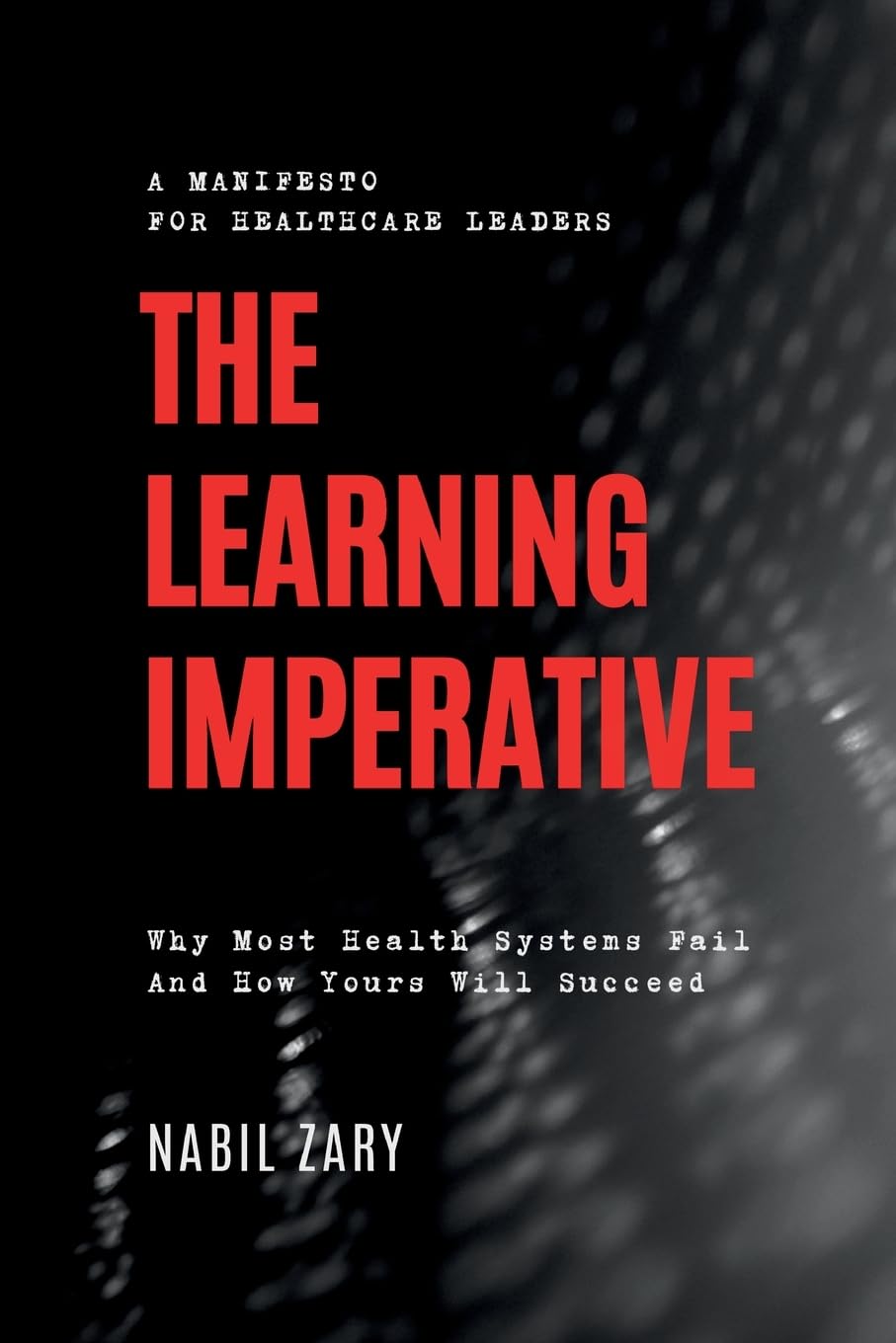The Learning Imperative: Why Most Health Systems Fail And How Yours Will Succeed