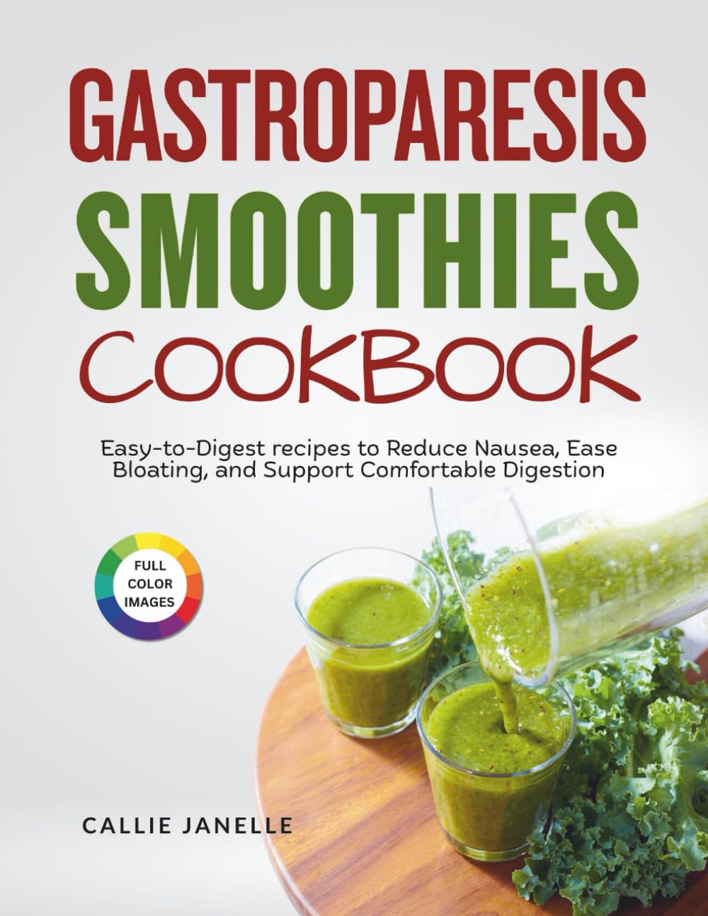 Gastroparesis Smoothies Cookbook: Easy-to-Digest recipes to Reduce Nausea, Ease Bloating and Support Comfortable Digestion