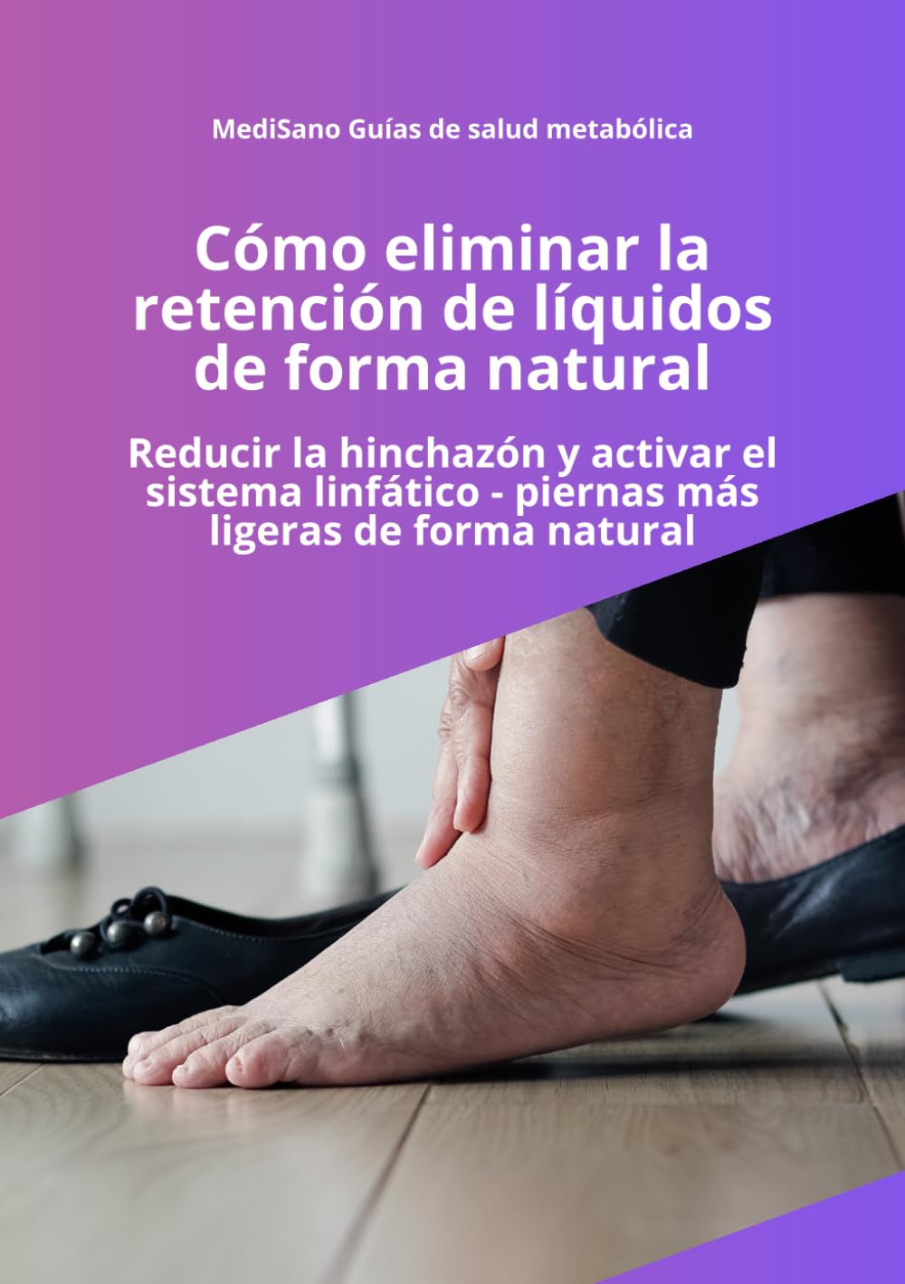 Cómo eliminar la retención de líquidos de forma natural: Reducir la hinchazón, activar el sistema linfático y eliminar la retención de líquidos de ... (MediSano Guías de Salud Metabólica)
