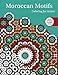 Moroccan Motifs: Coloring for Artists (Creative Stress Relieving Adult Coloring Book Series)