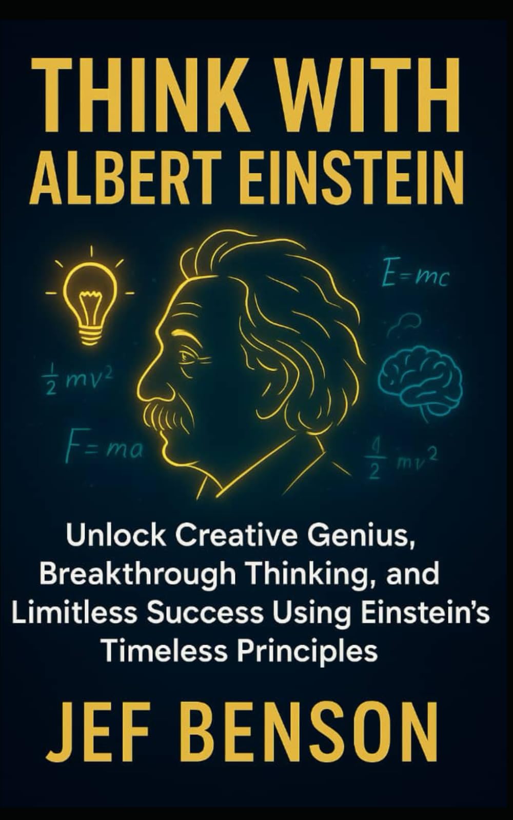 Think with Albert Einstein: Unlock Creative Genius, Breakthrough Thinking, and Limitless Success Using Einstein’s Timeless Principles