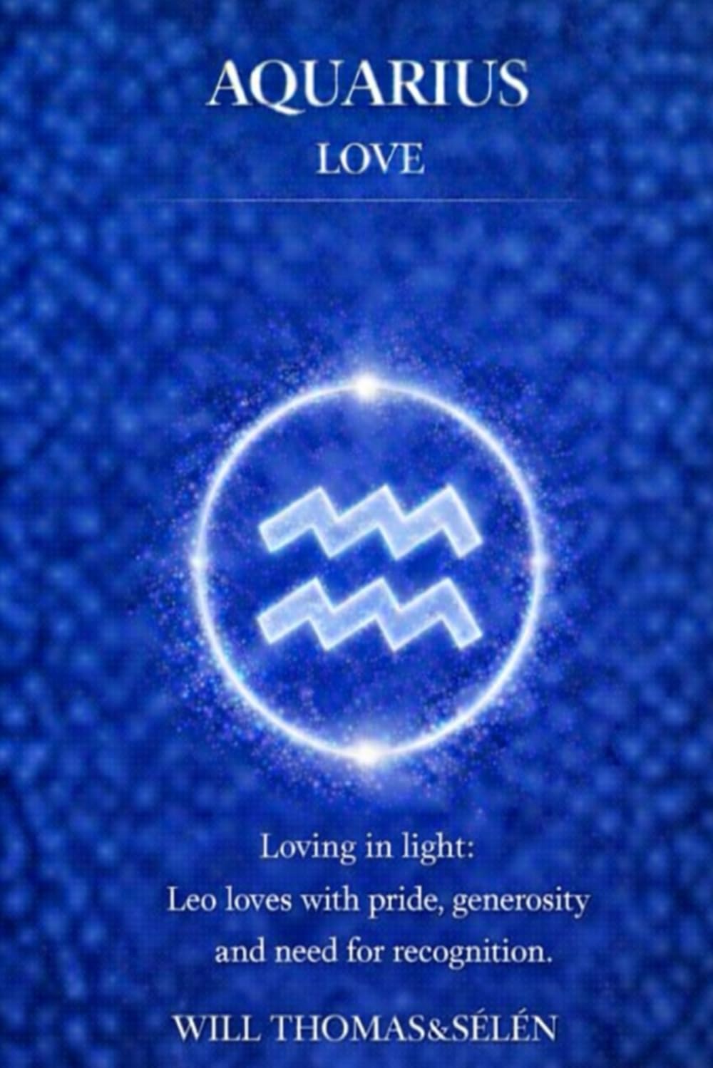 AQUARIUS LOVE: EMOTIONAL PATTERNS, ATTACHMENT, DESIRES, CONFLICTS AND RELATIONAL CHOICES OF AQUARIUS (UNDERSTANDING YOUR DEEP INNER FUNCTIONING TO BUILD FAIR AND ALIGNED RELATIONSHIPS)