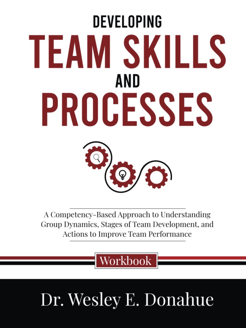 Developing Team Skills and Processes: A Competency-Based Approach to Understanding Group Dynamics, Stages of Team Development, and Actions to Improve ... Workbooks for Structured Learning)