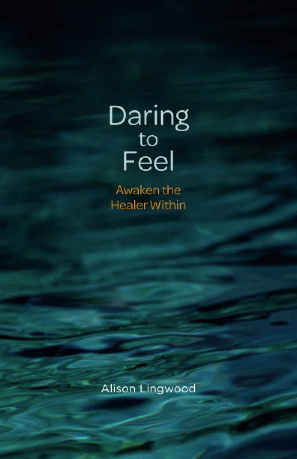 Daring to Feel: Awaken the healer within