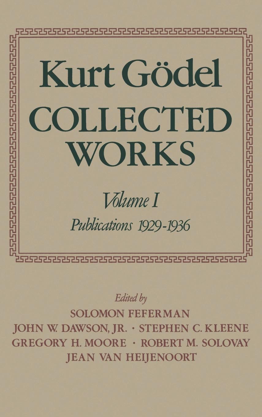 Kurt Gödel: Collected Works: Volume I: Publications 1929-1936 (Kurt Godel Collected Works)