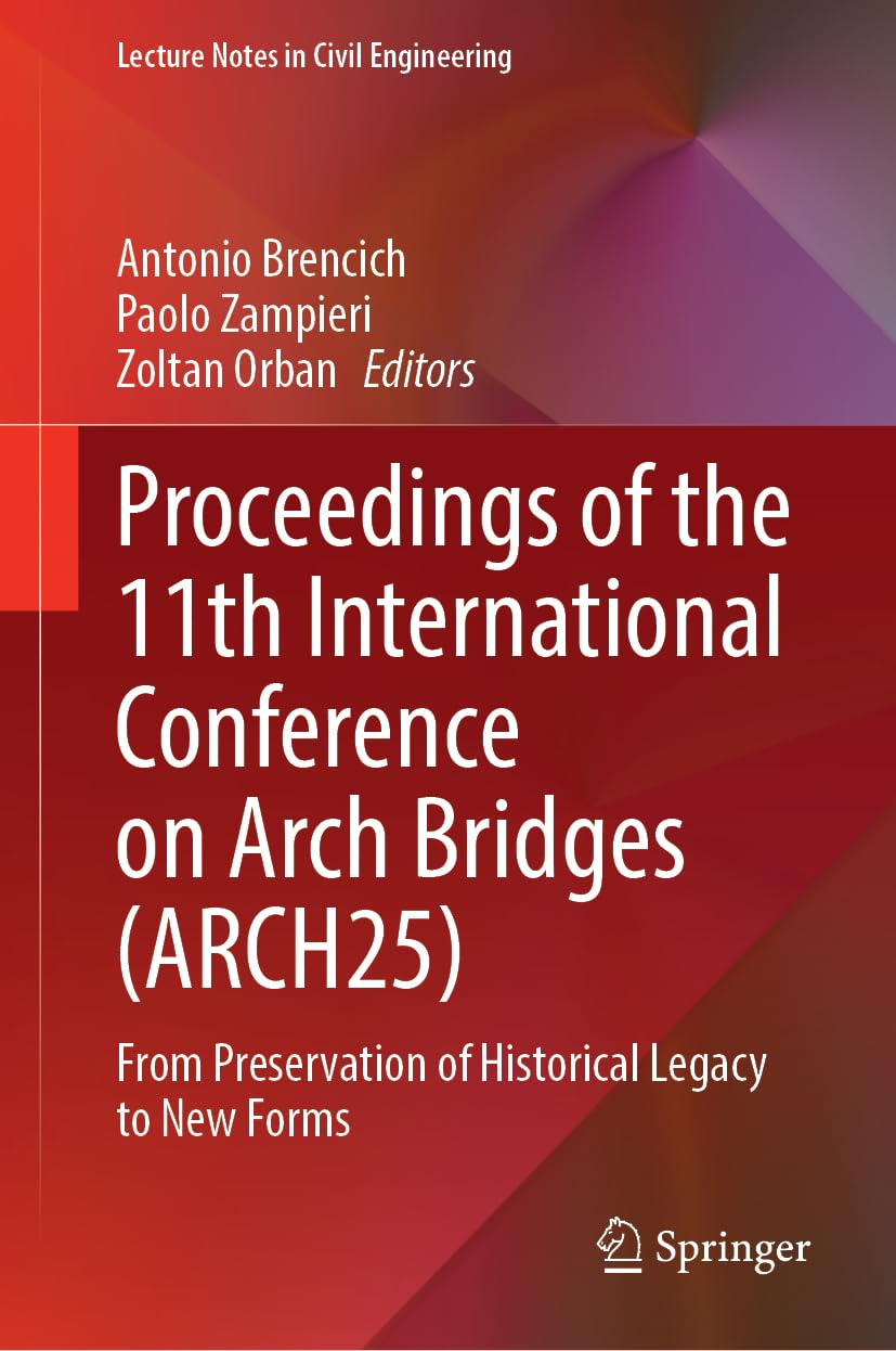 Proceedings of the 11th International Conference on Arch Bridges (ARCH25): From Preservation of Historical Legacy to New Forms (Lecture Notes in Civil Engineering, 865)