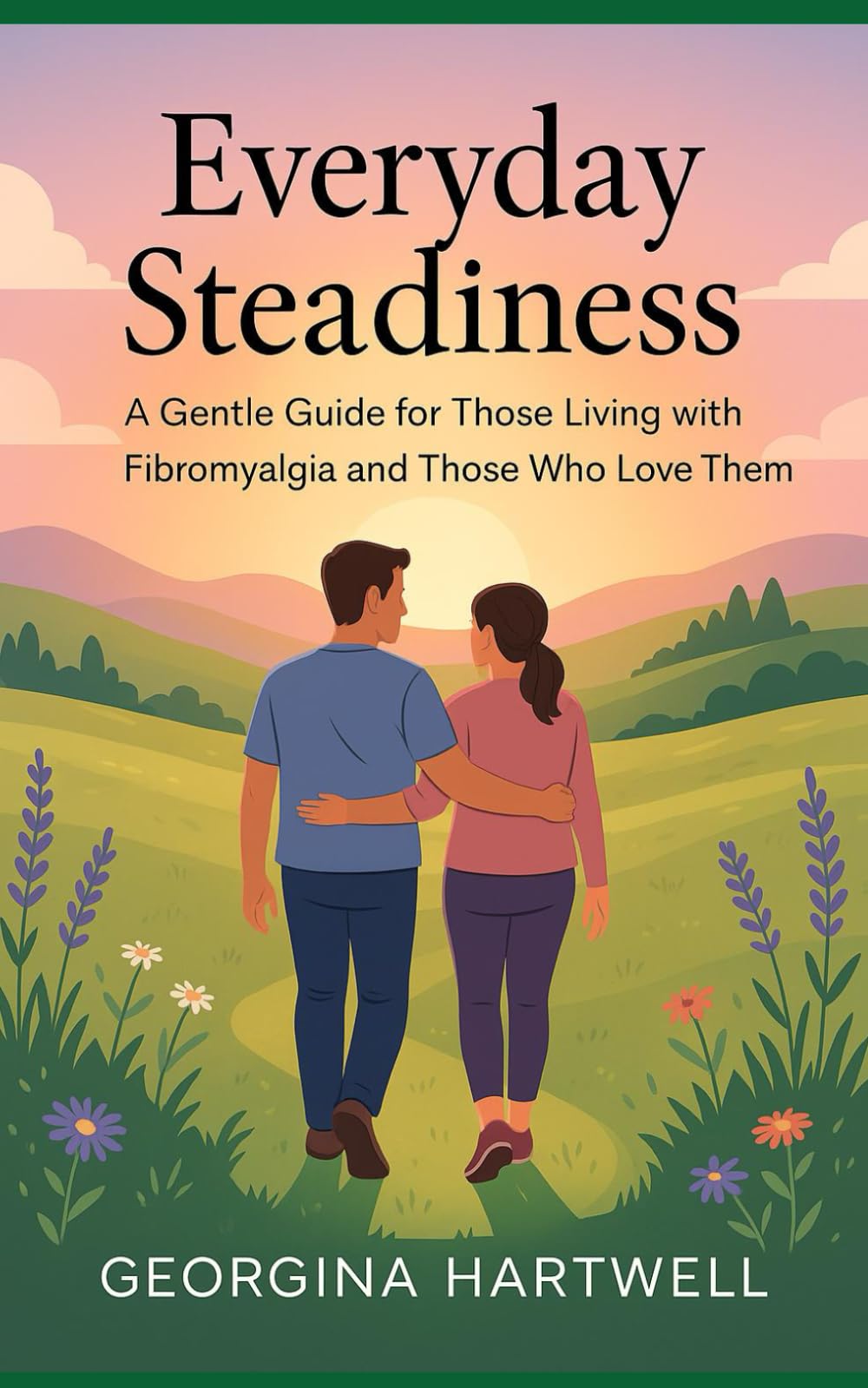 Everyday steadiness: A Gentle Guide for Those Living with Fibromyalgia and Those Who Love Them